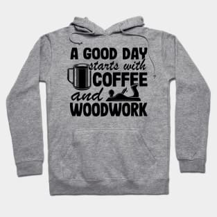 A Good Day Starts With Coffee & Woodwork Funny Woodworking Carpenter Gift Hoodie